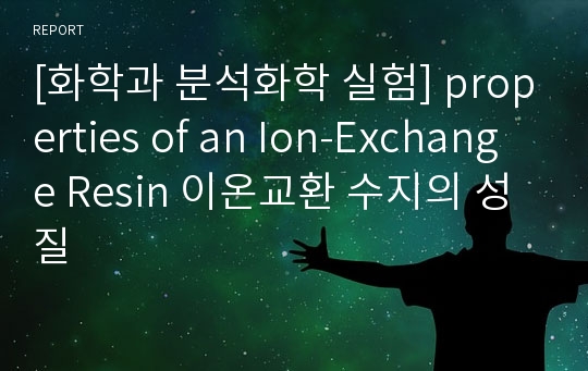 [화학과 분석화학 실험] properties of an Ion-Exchange Resin 이온교환 수지의 성질