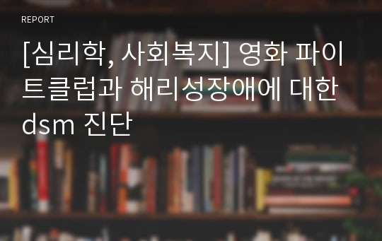 [심리학, 사회복지] 영화 파이트클럽과 해리성장애에 대한 dsm 진단