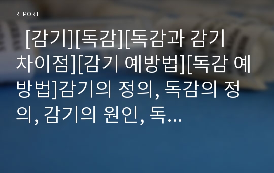   [감기][독감][독감과 감기 차이점][감기 예방법][독감 예방법]감기의 정의, 독감의 정의, 감기의 원인, 독감의 원인, 독감과 감기의 차이점, 감기의 예방법, 감기를 예방하는 민간요법, 독감의 관리 및 예방 분석