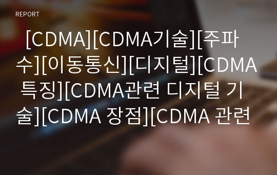   [CDMA][CDMA기술][주파수][이동통신][디지털][CDMA 특징][CDMA관련 디지털 기술][CDMA 장점][CDMA 관련 동향]CDMA의 특징, CDMA관련 디지털 기술, CDMA의 장점, CDMA 관련 동향 분석(CDMA)