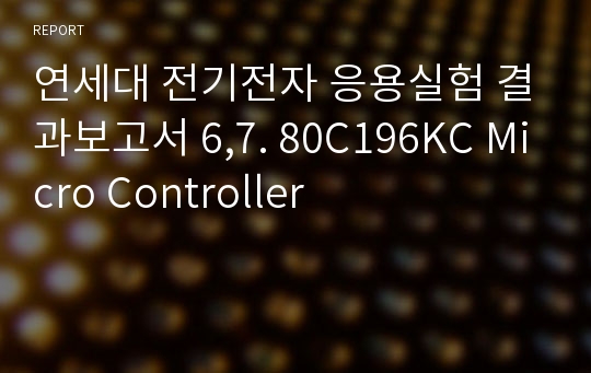 연세대 전기전자 응용실험 결과보고서 6,7. 80C196KC Micro Controller