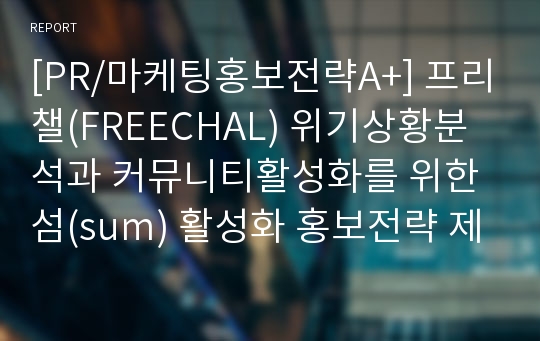 [PR/마케팅홍보전략A+] 프리챌(FREECHAL) 위기상황분석과 커뮤니티활성화를 위한 섬(sum) 활성화 홍보전략 제안