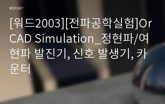 [워드2003][전파공학실험]OrCAD Simulation_정현파/여현파 발진기, 신호 발생기, 카운터