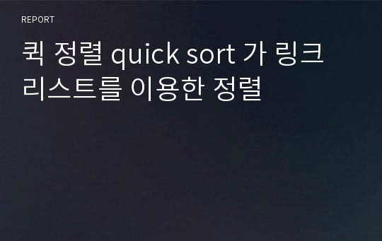 퀵 정렬 quick sort 가 링크 리스트를 이용한 정렬