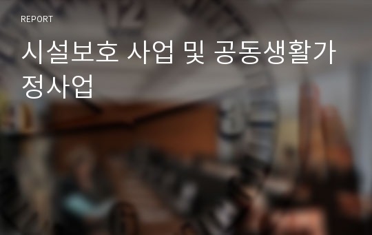 시설보호 사업 및 공동생활가정사업