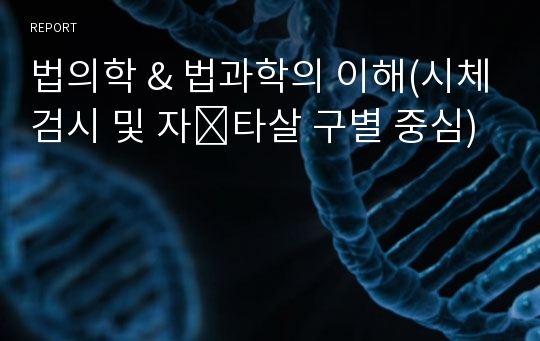 법의학 &amp; 법과학의 이해(시체검시 및 자⋅타살 구별 중심)