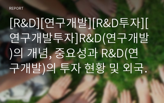 [R&amp;D][연구개발][R&amp;D투자][연구개발투자]R&amp;D(연구개발)의 개념, 중요성과 R&amp;D(연구개발)의 투자 현황 및 외국의 R&amp;D(연구개발) 사례를 통해 본 R&amp;D(연구개발)의 투자 방향, 심의위원회별 투자방향 분석