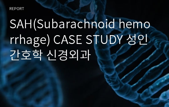 SAH(Subarachnoid hemorrhage) CASE STUDY 성인간호학 신경외과