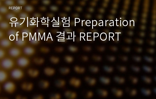 유기화학실험 Preparation of PMMA 결과 REPORT