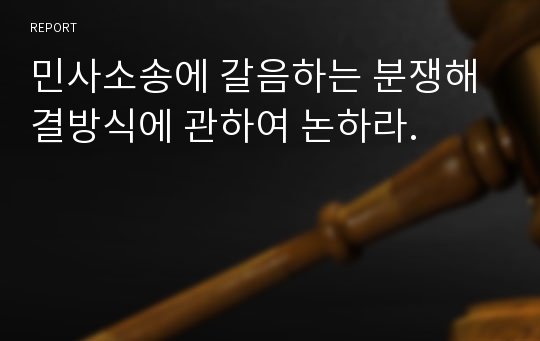 민사소송에 갈음하는 분쟁해결방식에 관하여 논하라.