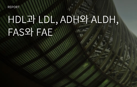 HDL과 LDL, ADH와 ALDH, FAS와 FAE