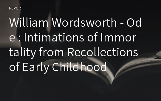 William Wordsworth - Ode : Intimations of Immortality from Recollections of Early Childhood
