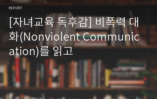 [자녀교육 독후감] 비폭력 대화(Nonviolent Communication)를 읽고
