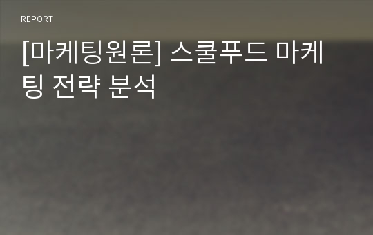 [마케팅원론] 스쿨푸드 마케팅 전략 분석