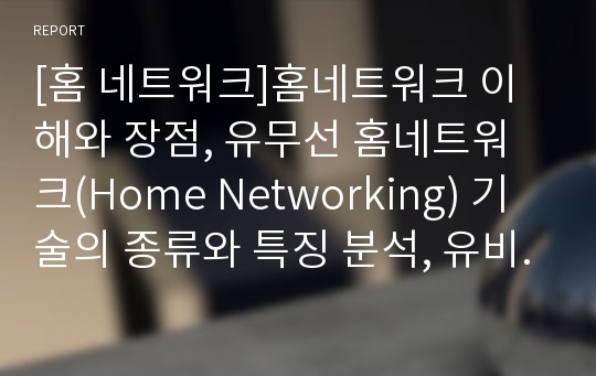 [홈 네트워크]홈네트워크 이해와 장점, 유무선 홈네트워크(Home Networking) 기술의 종류와 특징 분석, 유비쿼터스(Ubiquitous)홈(U-Home) 네트워킹 장치