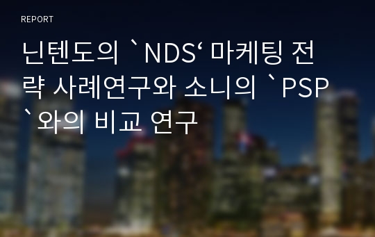닌텐도의 `NDS‘ 마케팅 전략 사례연구와 소니의 `PSP`와의 비교 연구