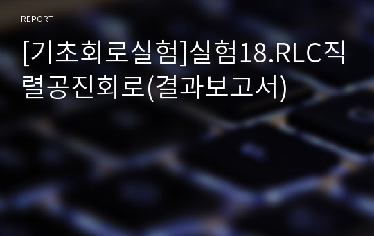 [기초회로실험]실험18.RLC직렬공진회로(결과보고서)