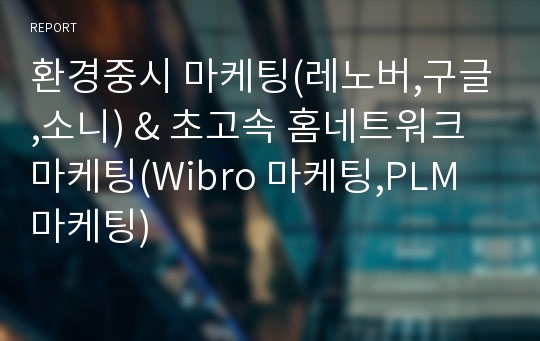 환경중시 마케팅(레노버,구글,소니) &amp; 초고속 홈네트워크 마케팅(Wibro 마케팅,PLM 마케팅)