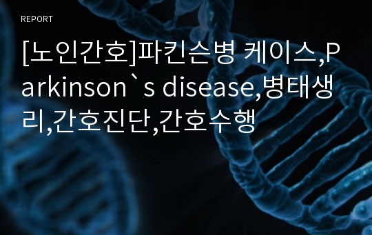 [노인간호]파킨슨병 케이스,Parkinson`s disease,병태생리,간호진단,간호수행