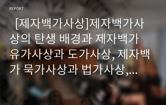   [제자백가사상]제자백가사상의 탄생 배경과 제자백가 유가사상과 도가사상, 제자백가 묵가사상과 법가사상, 제자백가 명가사상과 종횡가사상, 제자백가 음양가사상과 잡가사상, 제자백가 농가사상과 병가사상 분석