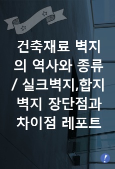 건축재료 벽지의 역사와 종류 / 실크벽지,합지벽지 장단점과 차이점 레포트