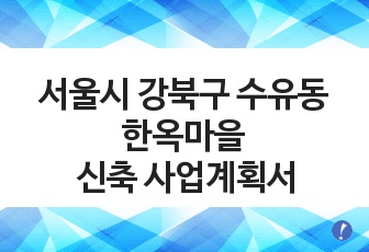 서울시 강북구 수유동 한옥마을 신축 사업계획서