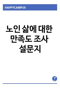 사회복지 조사론 과제로 제출했던 노인 삶에 대한 만족도 조사 설문지 입니다.