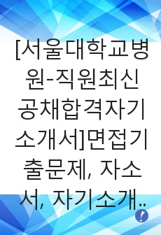 [서울대학교병원-직원최신공채합격자기소개서]면접기출문제, 자소서, 자기소개서, 합격자소서, 합격자기소개서, 서울대병원, 직원