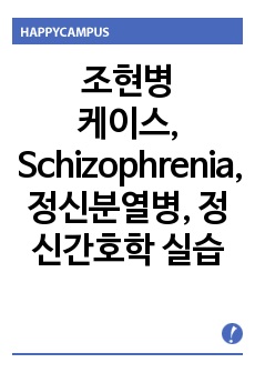 조현병 케이스, Schizophrenia, 정신분열병, 정신간호학 실습, 정신간호학케이스, 정신간호 간호과정, 조현병 문헌고찰, 정신분열병 문헌고찰