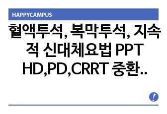 혈액투석, 복막투석, 지속적 신대체요법 PPT  HD,PD,CRRT 중환자실, 응급실 ,간호사 ,간호학레포트