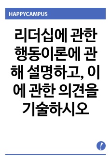 리더십에 관한 행동이론에 관해 설명하고, 이에 관한 의견을 기술하시오