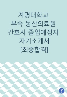 계명대학교 부속 동산의료원 간호사 졸업예정자 자기소개서[최종합격]