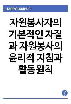 [자원봉사론]자원봉사자의 기본적인 자질과 자원봉사의 윤리적 지침과 활동원칙에 대해 서술하시오