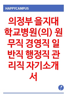 의정부 을지대학교병원(의) 원무직 경영직 일반직 행정직 관리직 자기소개서 작성성공패턴 면접기출문제 예상필기시험문제 인성검사문제