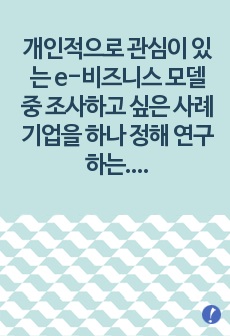 개인적으로 관심이 있는 e-비즈니스 모델 중 조사하고 싶은 사례기업을 하나 정해 연구하는 과제