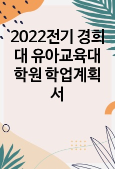 2022전기 경희대 유아교육대학원 학업계획서