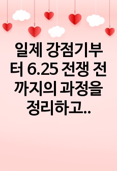 일제 강점기부터 6.25 전쟁 전까지의 과정을 정리하고 그 과정에서 드러나면서 이어지는 한국인의 가치관을 종합하여 자신의 의견으로 기술하시오