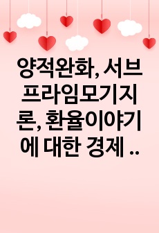 양적완화, 서브프라임모기지론, 환율이야기에 대한 경제 상식 정리입니다. (정리가 잘 되어 있습니다. 본문내용 글자수 공백포함 5200자)