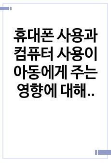 휴대폰 사용과 컴퓨터 사용이 아동에게 주는 영향에 대해 논하시오