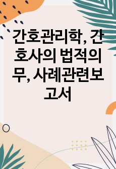 간호관리학, 간호사의 법적의무, 사례관련보고서