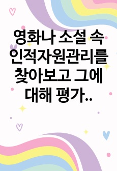 영화나 소설 속 인적자원관리를 찾아보고 그에 대해 평가하세요. 우선 재미있게 본 영화나 소설에서 인적자원관리와 관련된 부분