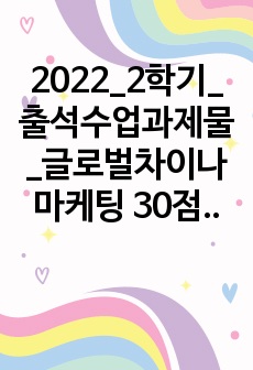2022_2학기_출석수업과제물_글로벌차이나마케팅 30점만점