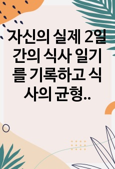 자신의 실제 2일간의 식사 일기를 기록하고 식사의 균형성을 평가한 후 (2)