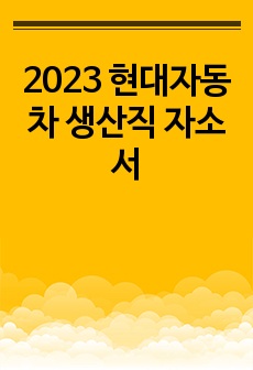 2023년 현대자동차 모빌리티기술인력(생산직) 자소서