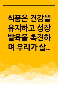 식품은 건강을 유지하고 성장 발육을 촉진하며 우리가 살아가는데 꼭 있어야 할 필수 요소이다. 우리는 다양한 형태의 식품을 섭취하는데 이것은 식품가공과 밀접한 관련이 있다. 식품가공이란, 식품 원료를 물리적, 화학적,..