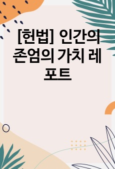 [헌법] 인간의 존엄의 가치 레포트