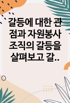 갈등에 대한 관점과 자원봉사 조직의 갈등을 살펴보고 갈등관리 방안에 대하여 기술하시오