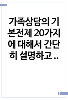 가족상담의 기본전제 20가지에 대해서 간단히 설명하고 그 중에서 자신이 가장 중요하다고  생각하는 1,2,3순위를 매겨보고 자신의 선택이유나 의견도 같이 제시하시기를 바랍니다.