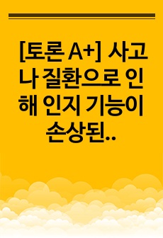 [토론 A+] 사고나 질환으로 인해 인지 기능이 손상된 다양한 장애 유형 중 하나를 선택하여 원인과 대표적인 증상을 기술하고 손상된 인지 기능이 더 악화되지 않도록 유지하거나 향상시킬 수 있는 창의적인 해결방안을 제안하시오.