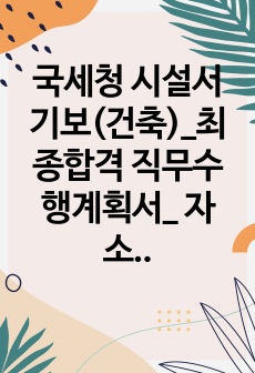 국세청 시설서기보(건축)_최종합격 직무수행계획서_ 자소서 전문가에게 유료첨삭 받아 최종임용된 직무수행계획서입니다.